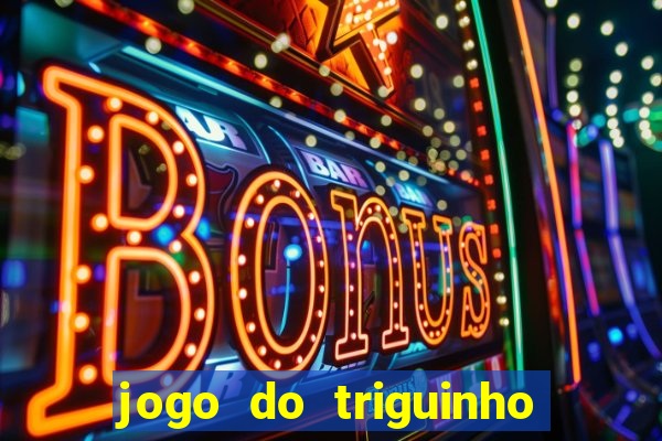 jogo do triguinho de ganhar dinheiro